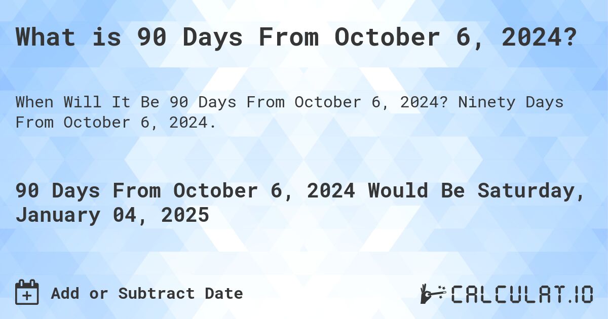 90 Days After October 6, 2024: What Date Will It Be?