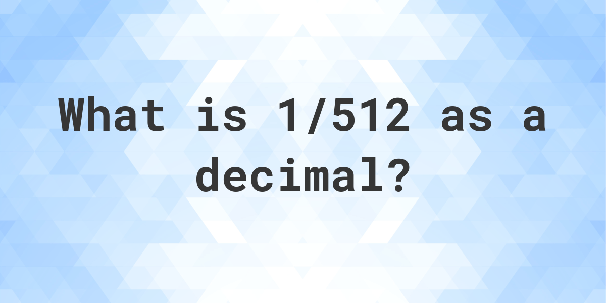 What is 1/512 as a Decimal? Easy Conversion Explained