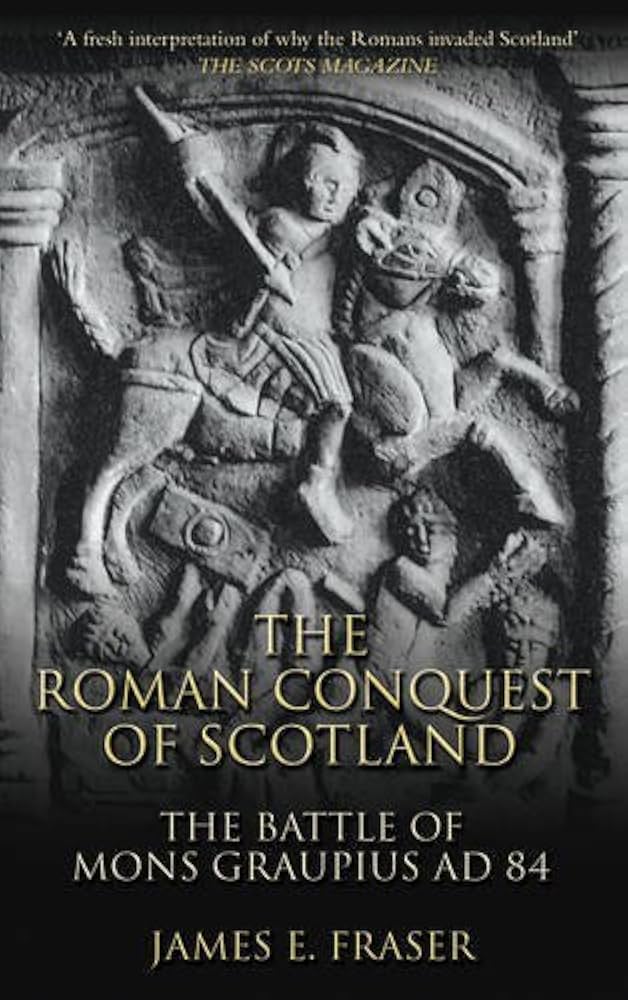 Exploring Mons Graupius: Agricola’s Victory and the Roman Conquest of Scotland
