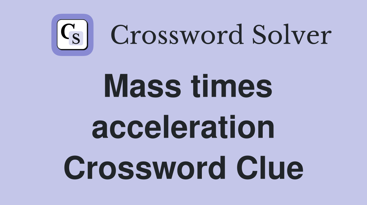 Mass Times Acceleration Crossword Clue - Find the Solution Here!