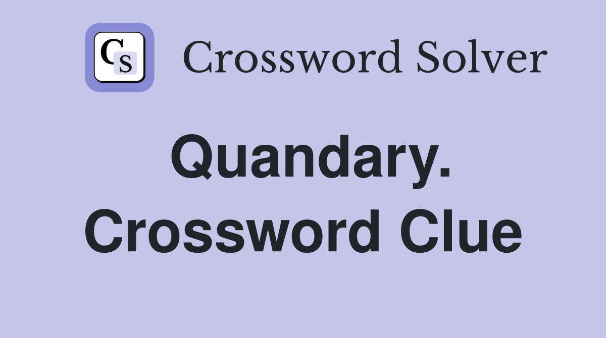Solve Your Quandary: Best Answers for Crossword Clues