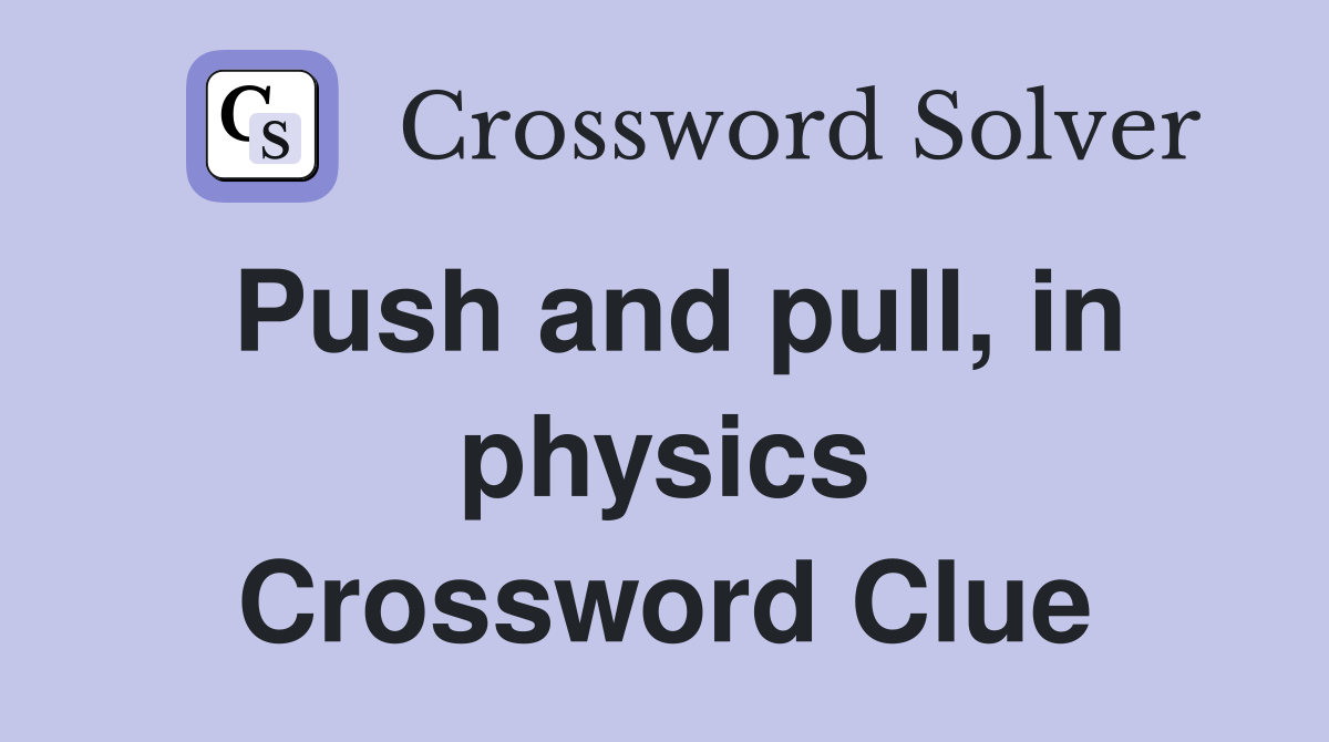 Push and Pull in Physics Crossword Clue: Get the Answer Here!